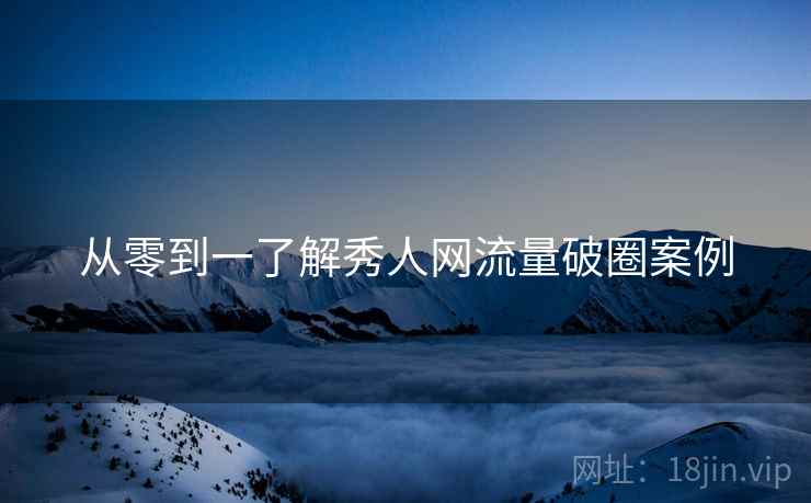 从零到一了解秀人网流量破圈案例