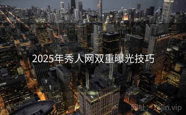 2025年秀人网双重曝光技巧