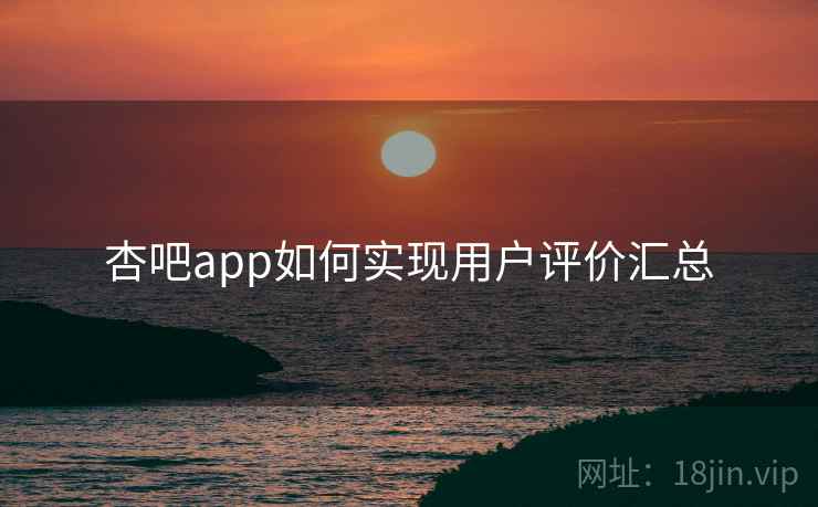杏吧app如何实现用户评价汇总
