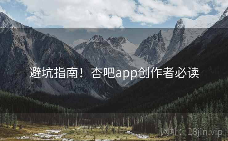 避坑指南！杏吧app创作者必读