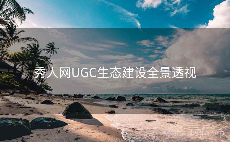 秀人网UGC生态建设全景透视