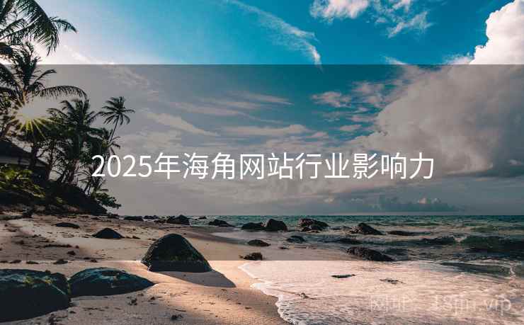 详细阅读:2025年海角网站行业影响力 2025年海角网站行业影响力